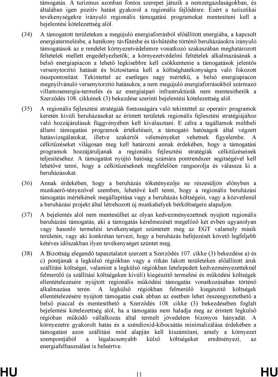 (34) A támogatott területeken a megújuló energiaforrásból előállított energiába, a kapcsolt energiatermelésbe, a hatékony távfűtésbe és távhűtésbe történő beruházásokra irányuló támogatások az e