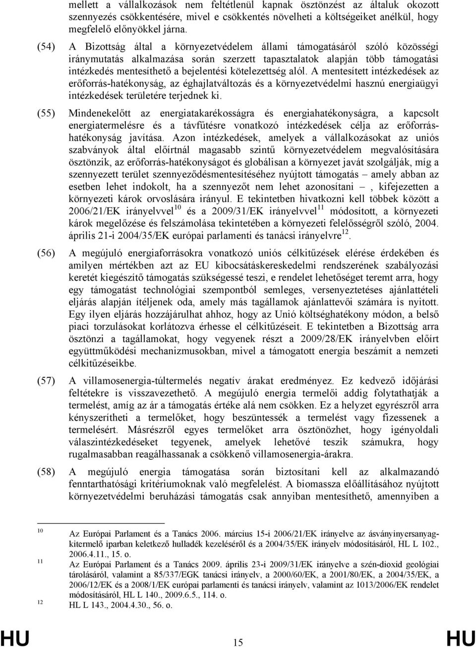 kötelezettség alól. A mentesített intézkedések az erőforrás-hatékonyság, az éghajlatváltozás és a környezetvédelmi hasznú energiaügyi intézkedések területére terjednek ki.