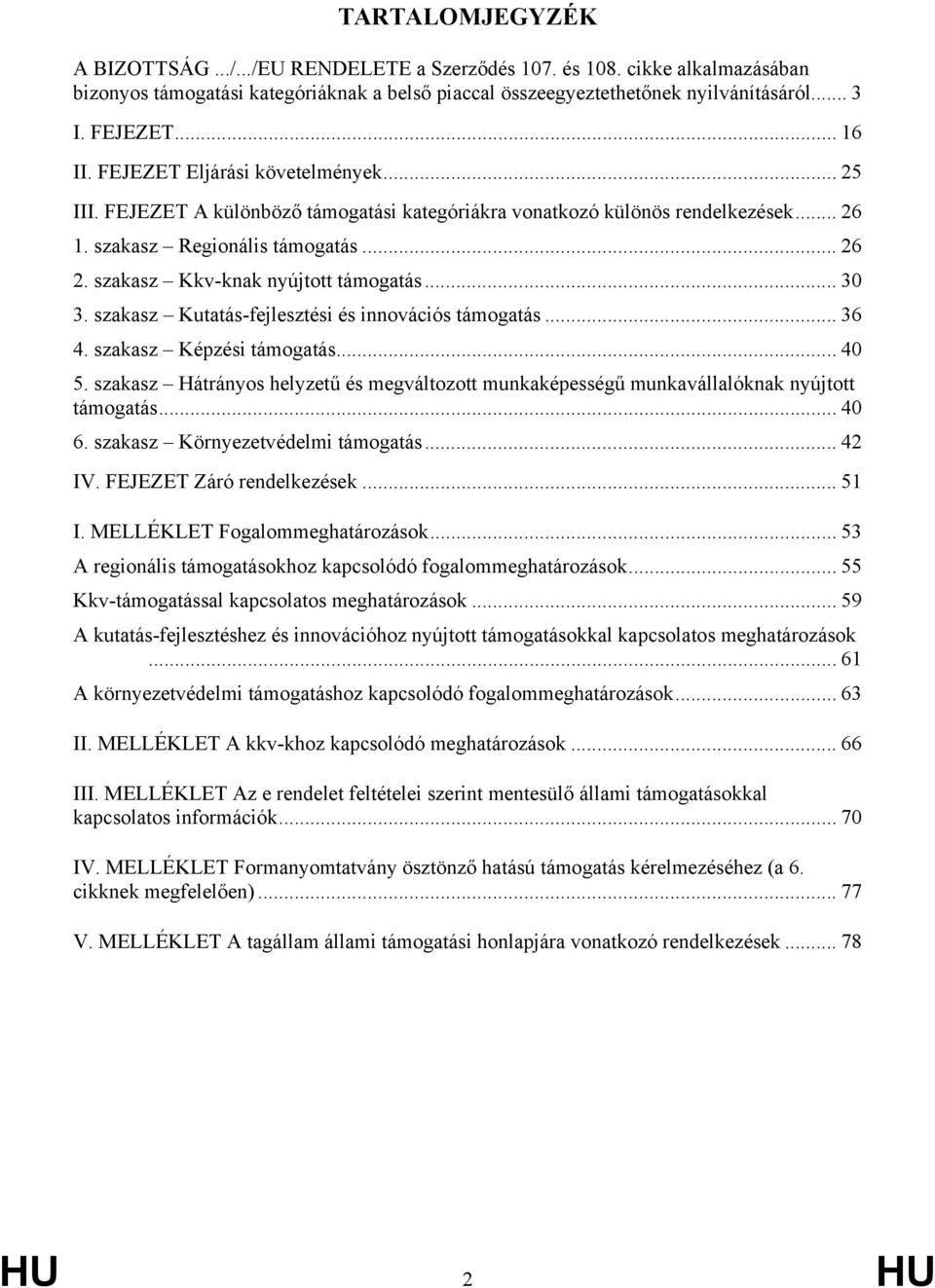 szakasz Kkv-knak nyújtott támogatás... 30 3. szakasz Kutatás-fejlesztési és innovációs támogatás... 36 4. szakasz Képzési támogatás... 40 5.