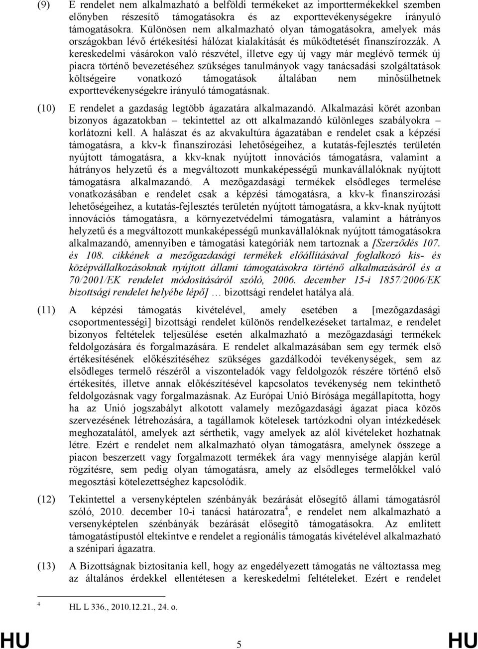 A kereskedelmi vásárokon való részvétel, illetve egy új vagy már meglévő termék új piacra történő bevezetéséhez szükséges tanulmányok vagy tanácsadási szolgáltatások költségeire vonatkozó támogatások