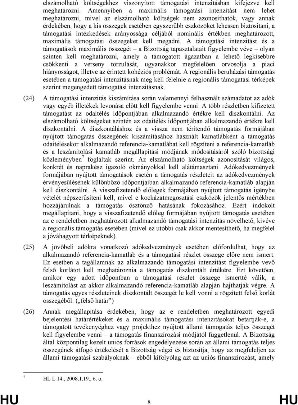 lehessen biztosítani, a támogatási intézkedések arányossága céljából nominális értékben meghatározott, maximális támogatási összegeket kell megadni.