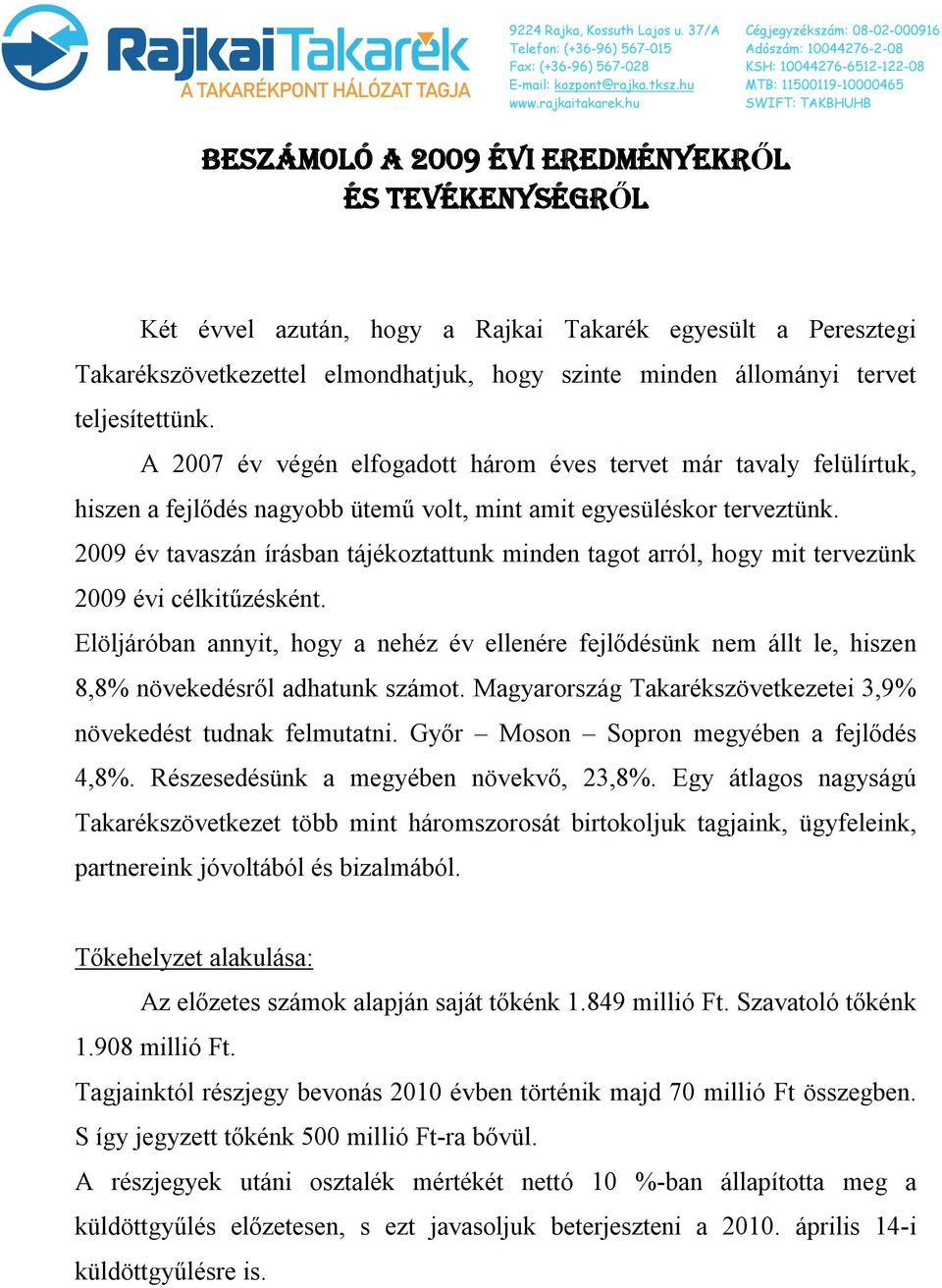 2009 év tavaszán írásban tájékoztattunk minden tagot arról, hogy mit tervezünk 2009 évi célkitűzésként.