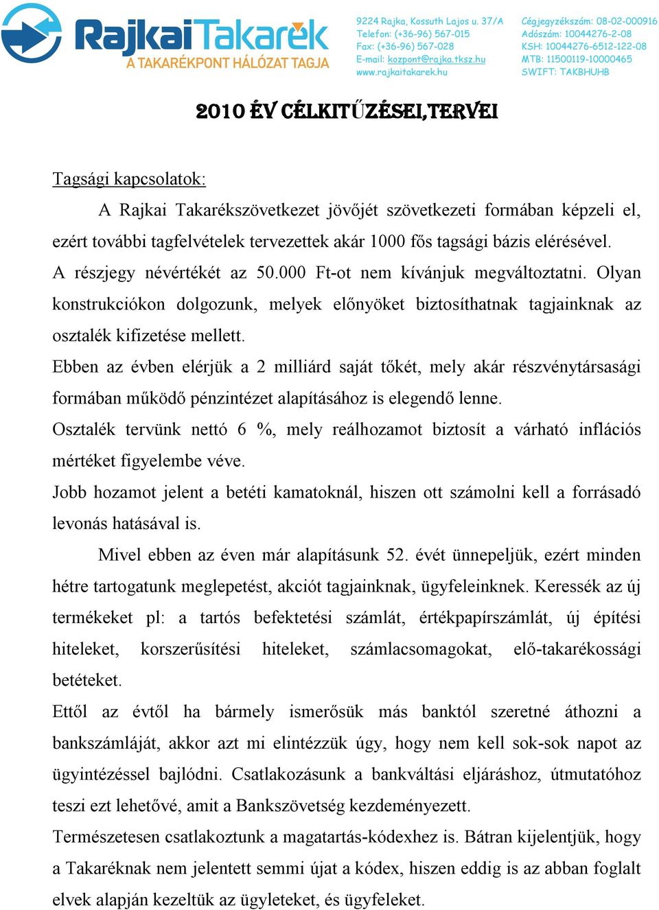 Ebben az évben elérjük a 2 milliárd saját tőkét, mely akár részvénytársasági formában működő pénzintézet alapításához is elegendő lenne.