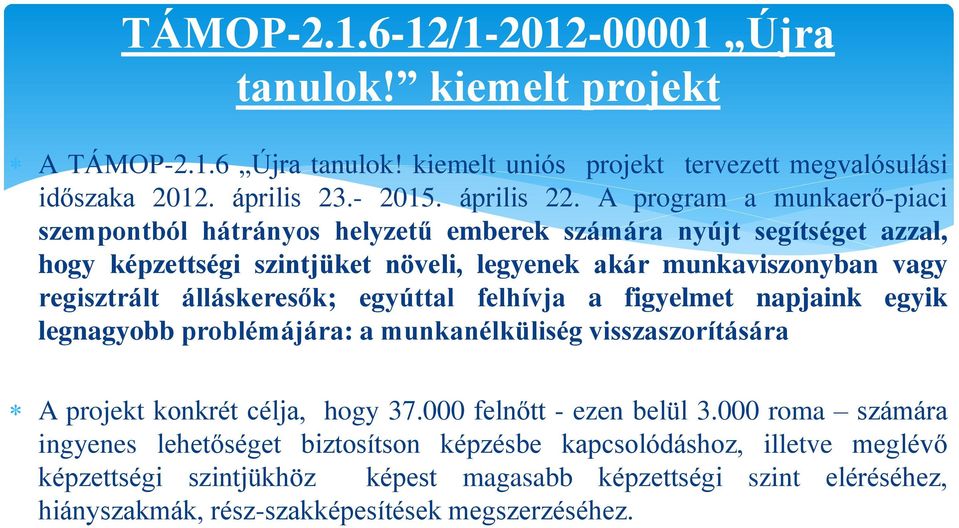 álláskeresők; egyúttal felhívja a figyelmet napjaink egyik legnagyobb problémájára: a munkanélküliség visszaszorítására A projekt konkrét célja, hogy 37.000 felnőtt - ezen belül 3.