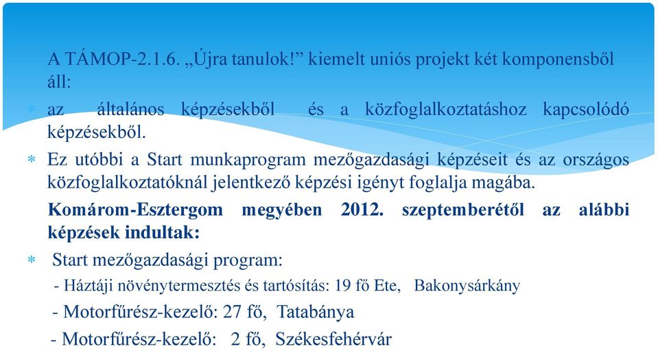 Ez utóbbi a Start munkaprogram mezőgazdasági képzéseit és az országos közfoglalkoztatóknál jelentkező képzési igényt foglalja magába.