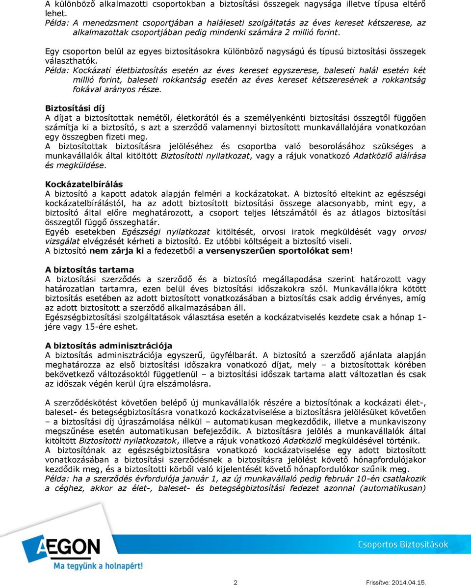 Egy csoporton belül az egyes biztosításokra különböző nagyságú és típusú biztosítási összegek választhatók.