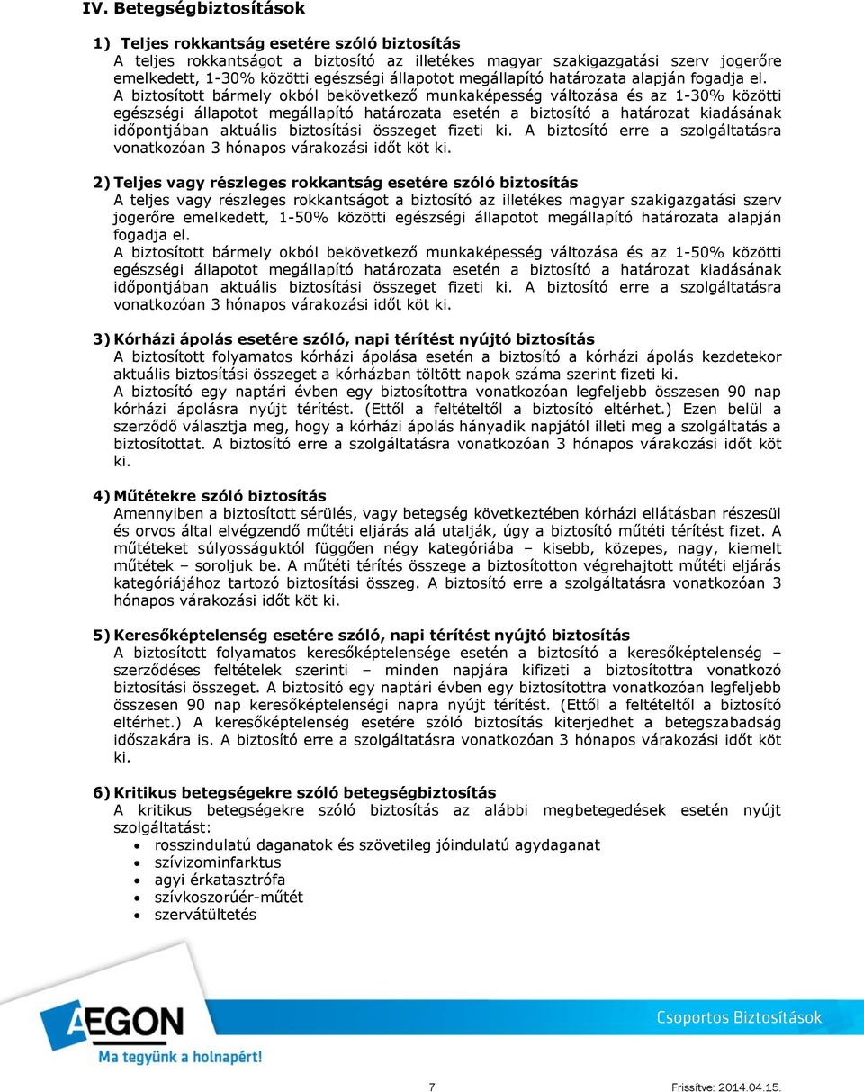 A biztosított bármely okból bekövetkező munkaképesség változása és az 1-30% közötti egészségi állapotot megállapító határozata esetén a biztosító a határozat kiadásának időpontjában aktuális