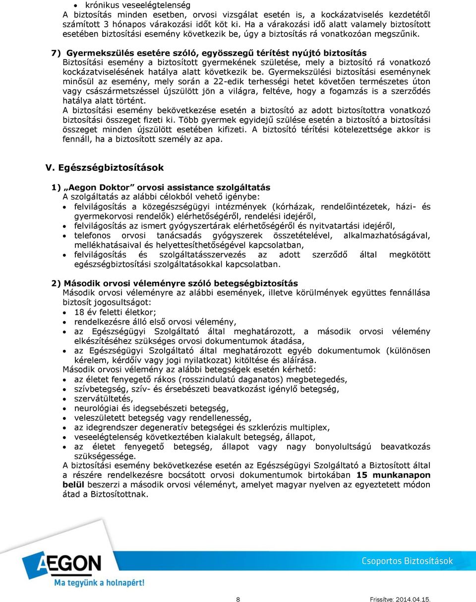 7) Gyermekszülés esetére szóló, egyösszegű térítést nyújtó biztosítás Biztosítási esemény a biztosított gyermekének születése, mely a biztosító rá vonatkozó kockázatviselésének hatálya alatt