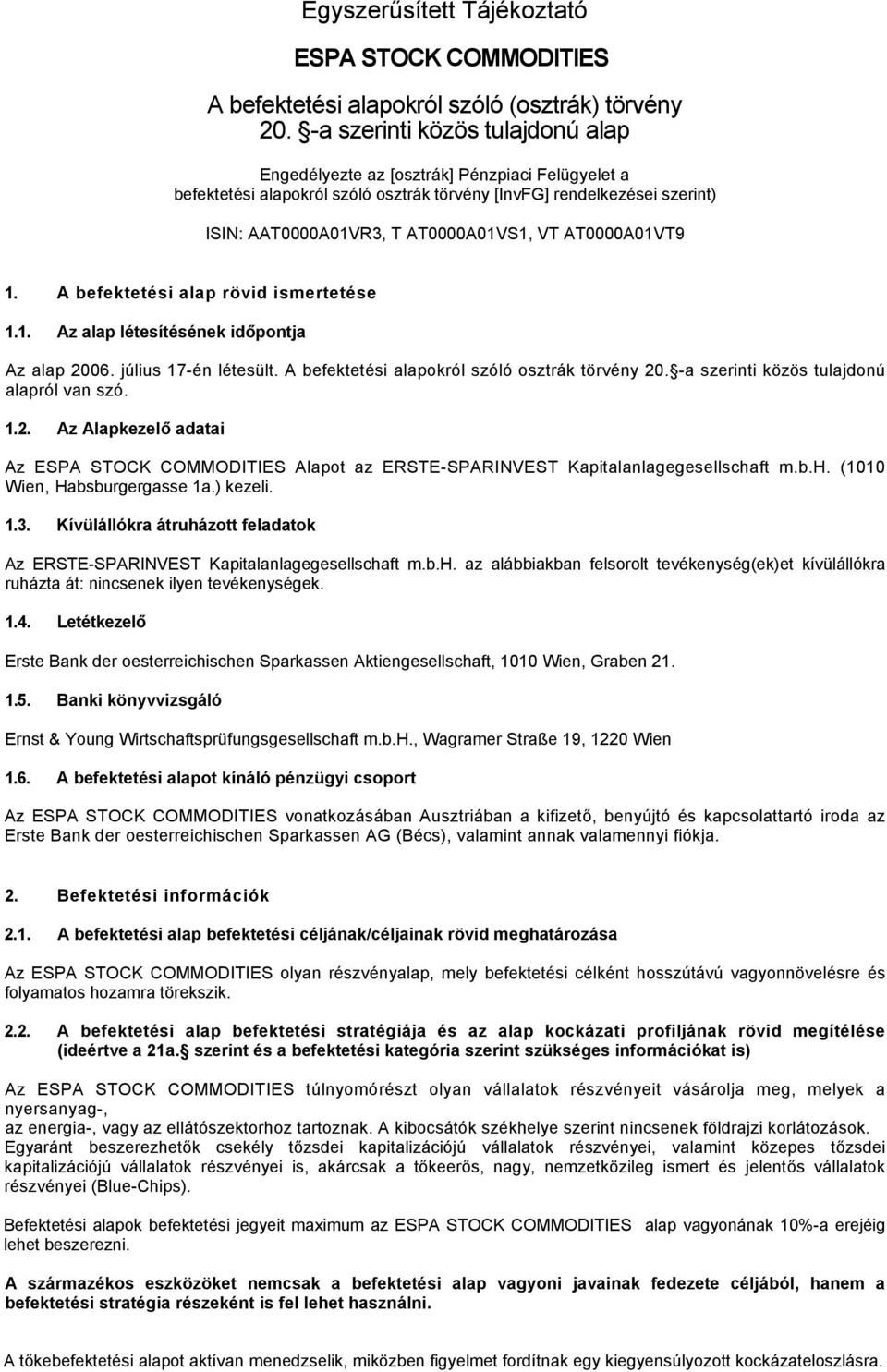 AT0000A01VT9 1. A befektetési alap rövid ismertetése 1.1. Az alap létesítésének időpontja Az alap 2006. július 17-én létesült. A befektetési alapokról szóló osztrák törvény 20.