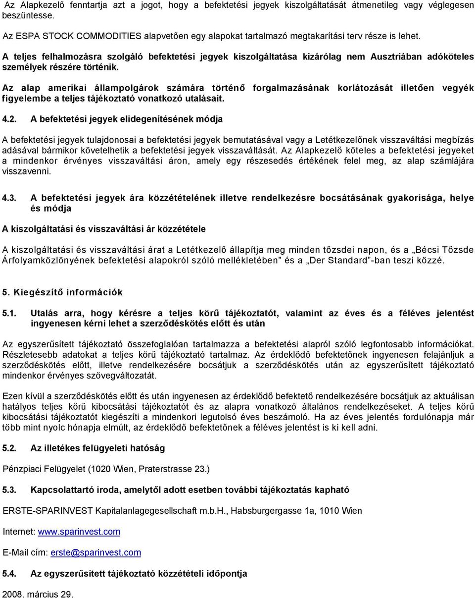 A teljes felhalmozásra szolgáló befektetési jegyek kiszolgáltatása kizárólag nem Ausztriában adóköteles személyek részére történik.