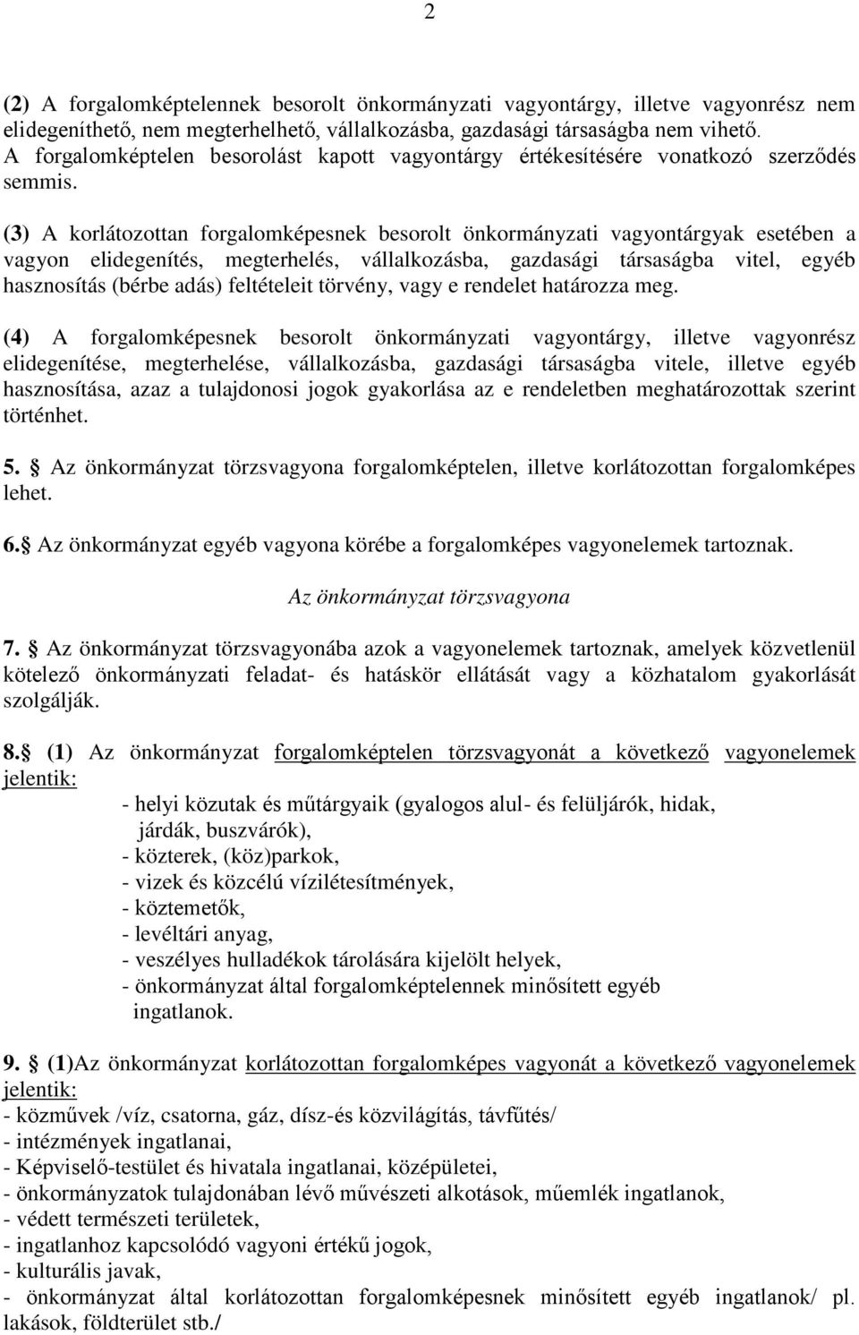 (3) A korlátozottan forgalomképesnek besorolt önkormányzati vagyontárgyak esetében a vagyon elidegenítés, megterhelés, vállalkozásba, gazdasági társaságba vitel, egyéb hasznosítás (bérbe adás)