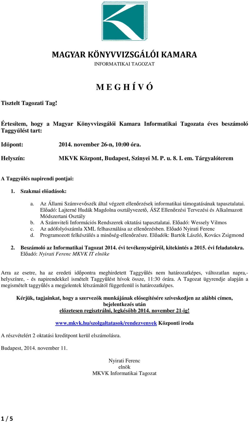 P. u. 8. I. em. Tárgyalóterem A Taggyűlés napirendi pontjai: 1. Szakmai előadások: a. Az Állami Számvevőszék által végzett ellenőrzések informatikai támogatásának tapasztalatai.
