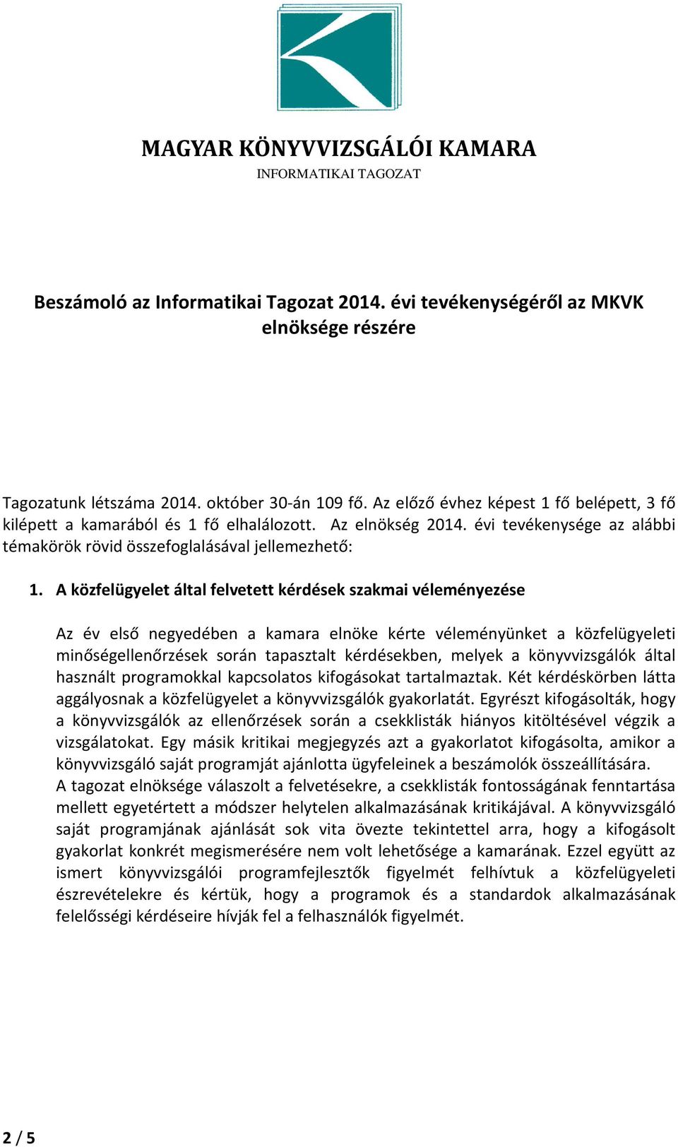 A közfelügyelet által felvetett kérdések szakmai véleményezése Az év első negyedében a kamara elnöke kérte véleményünket a közfelügyeleti minőségellenőrzések során tapasztalt kérdésekben, melyek a