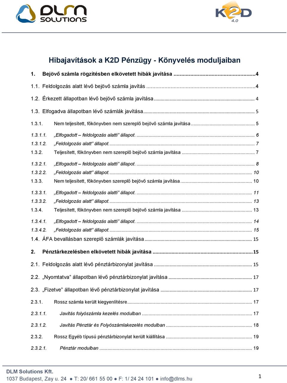 Feldolgozás alatt állapot.... 7 1.3.2. Teljesített, főkönyvben nem szereplő bejövő számla javítása... 7 1.3.2.1. Elfogadott feldolgozás alatti állapot.... 8 1.3.2.2. Feldolgozás alatt állapot.... 10 1.