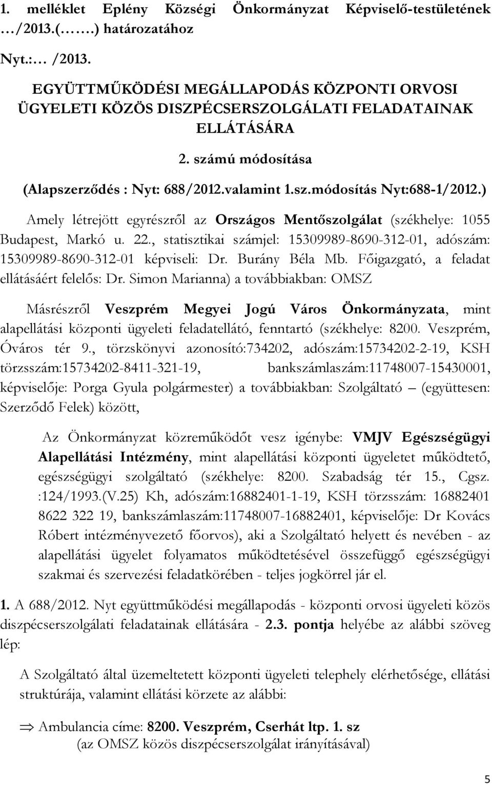 ) Amely létrejött egyrészről az Országos Mentőszolgálat (székhelye: 1055 Budapest, Markó u. 22., statisztikai számjel: 15309989-8690-312-01, adószám: 15309989-8690-312-01 képviseli: Dr.