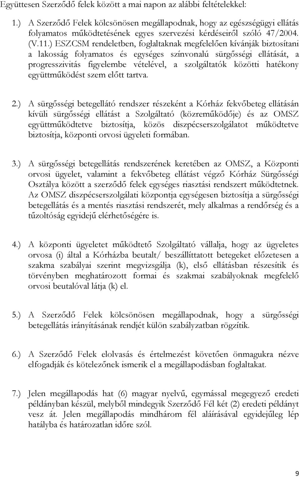 ) ESZCSM rendeletben, foglaltaknak megfelelően kívánják biztosítani a lakosság folyamatos és egységes színvonalú sürgősségi ellátását, a progresszivitás figyelembe vételével, a szolgáltatók közötti