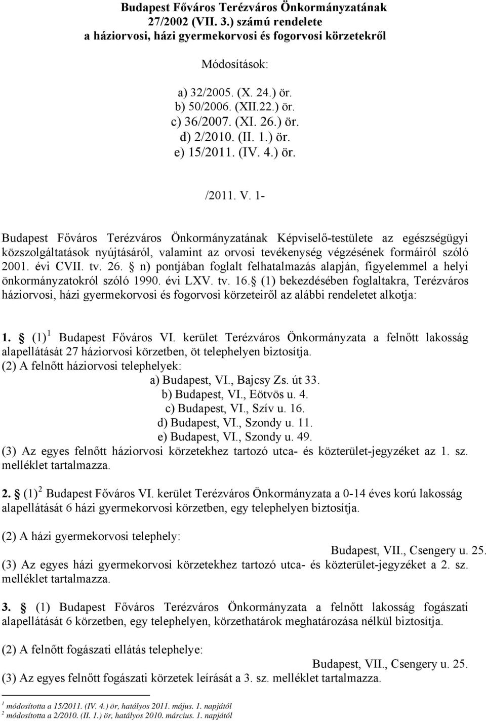 1- Budapest Főváros Terézváros Önkormányzatának Képviselő-testülete az egészségügyi közszolgáltatások nyújtásáról, valamint az orvosi tevékenység végzésének formáiról szóló 2001. évi CVII. tv. 26.