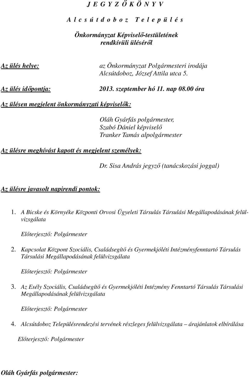 00 óra Az ülésen megjelent önkormányzati képviselők: Oláh Gyárfás polgármester, Szabó Dániel képviselő Tranker Tamás alpolgármester Az ülésre meghívást kapott és megjelent személyek: Dr.