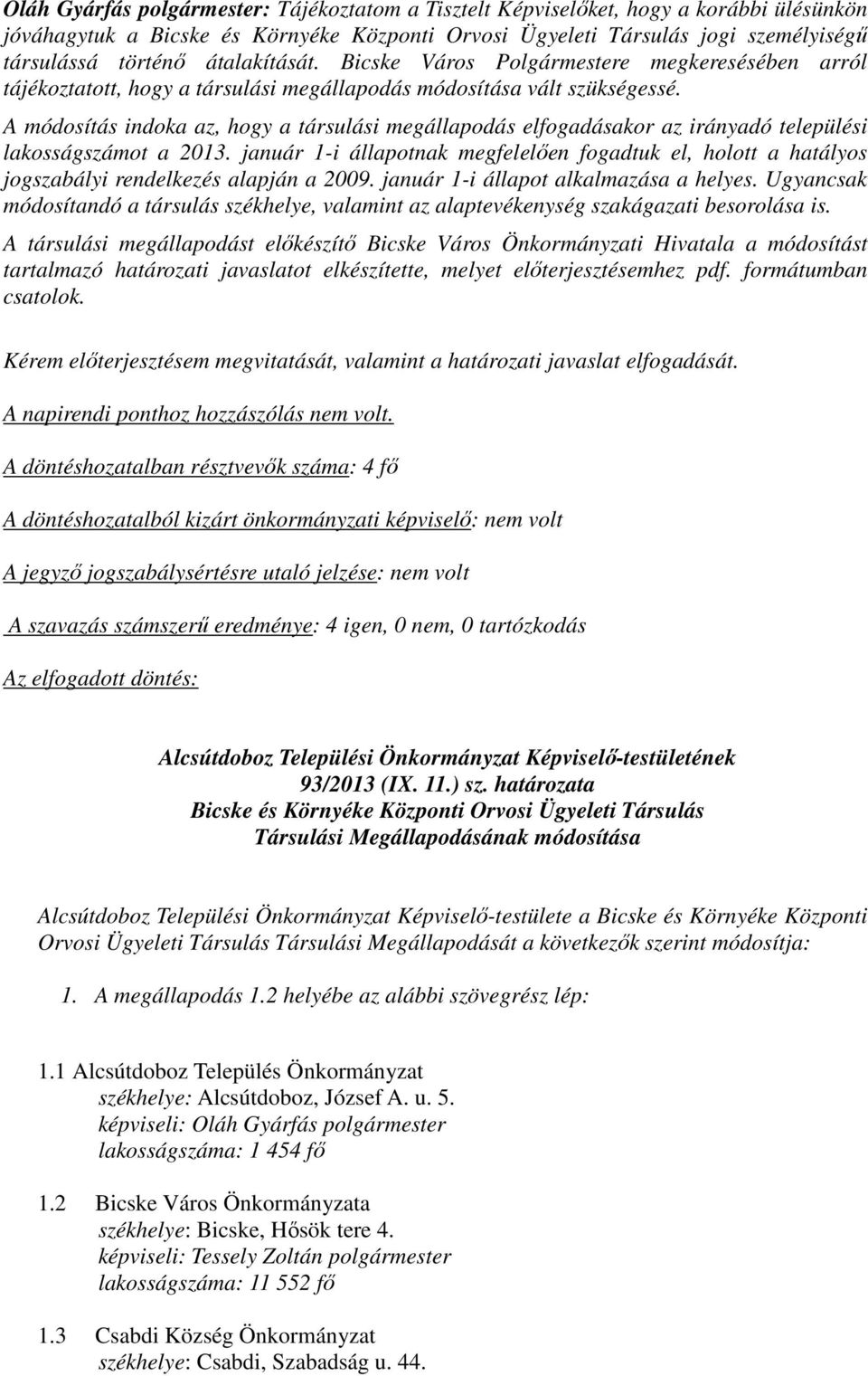 A módosítás indoka az, hogy a társulási megállapodás elfogadásakor az irányadó települési lakosságszámot a 2013.