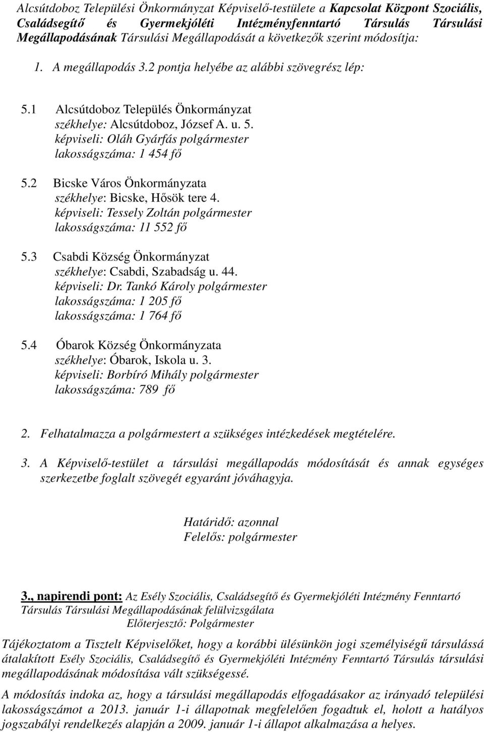 2 Bicske Város Önkormányzata székhelye: Bicske, Hősök tere 4. képviseli: Tessely Zoltán polgármester lakosságszáma: 11 552 fő 5.3 Csabdi Község Önkormányzat székhelye: Csabdi, Szabadság u. 44.