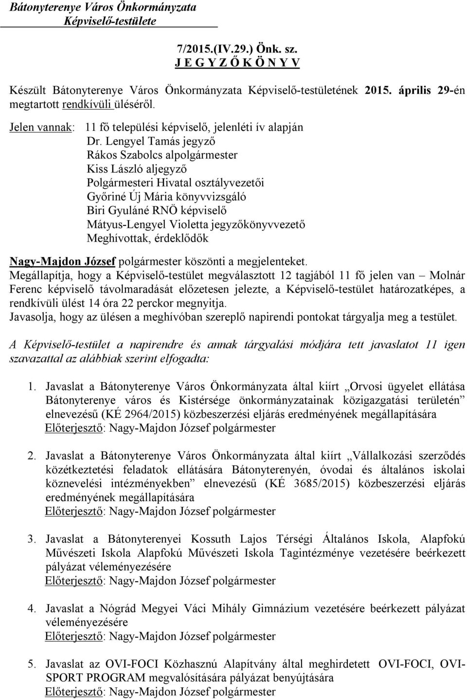 Lengyel Tamás jegyző Rákos Szabolcs alpolgármester Kiss László aljegyző Polgármesteri Hivatal osztályvezetői Győriné Új Mária könyvvizsgáló Biri Gyuláné RNÖ képviselő Mátyus-Lengyel Violetta