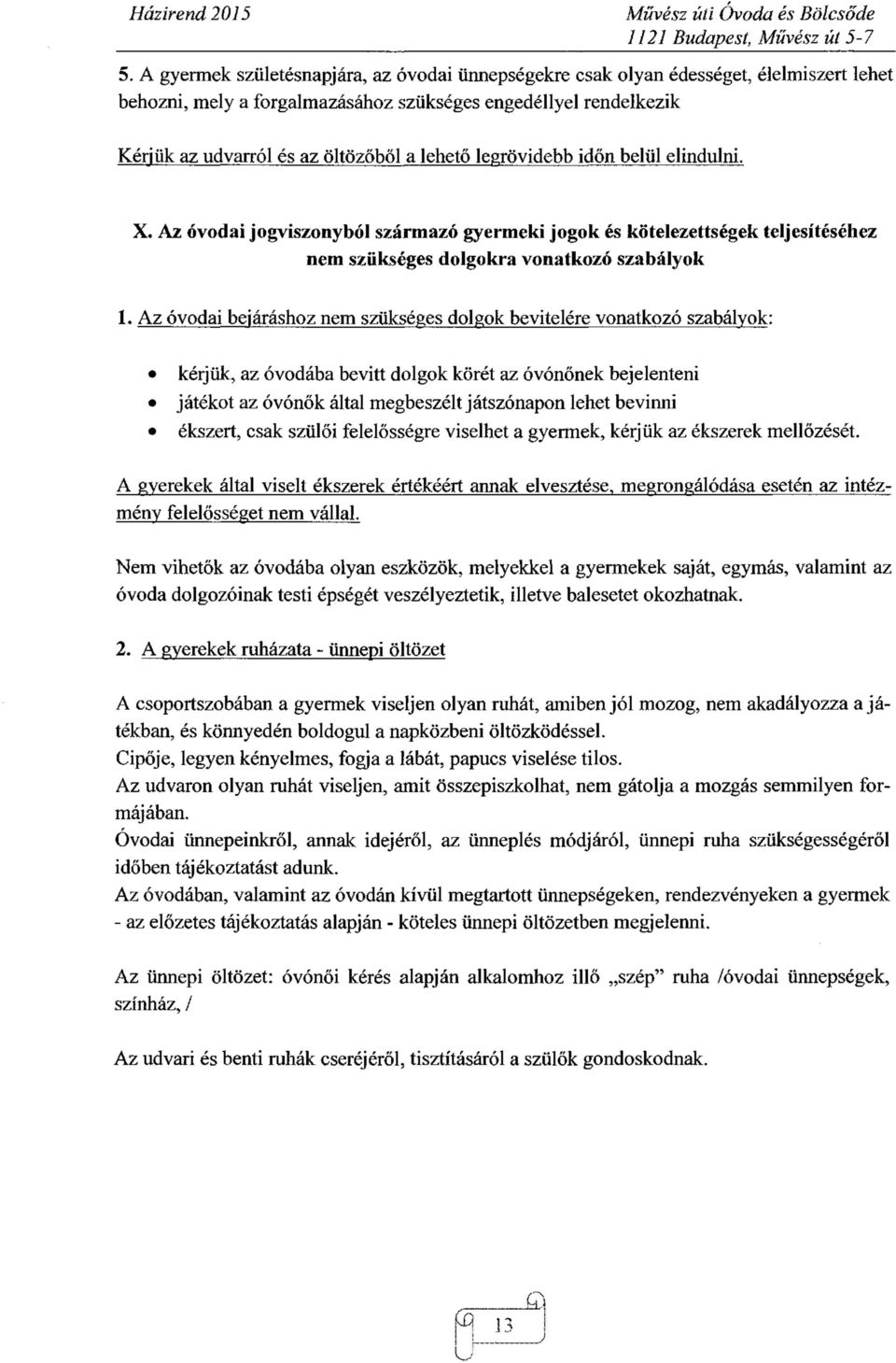 Az óvodai bejáráshoz nem szükséges dolgok bevitelére vonatkozó szabályok: kérjük, az óvodába bevitt dolgok körét az óvónőnek bejelenteni játékot az óvónők által megbeszélt játszónapon lehet bevirmi