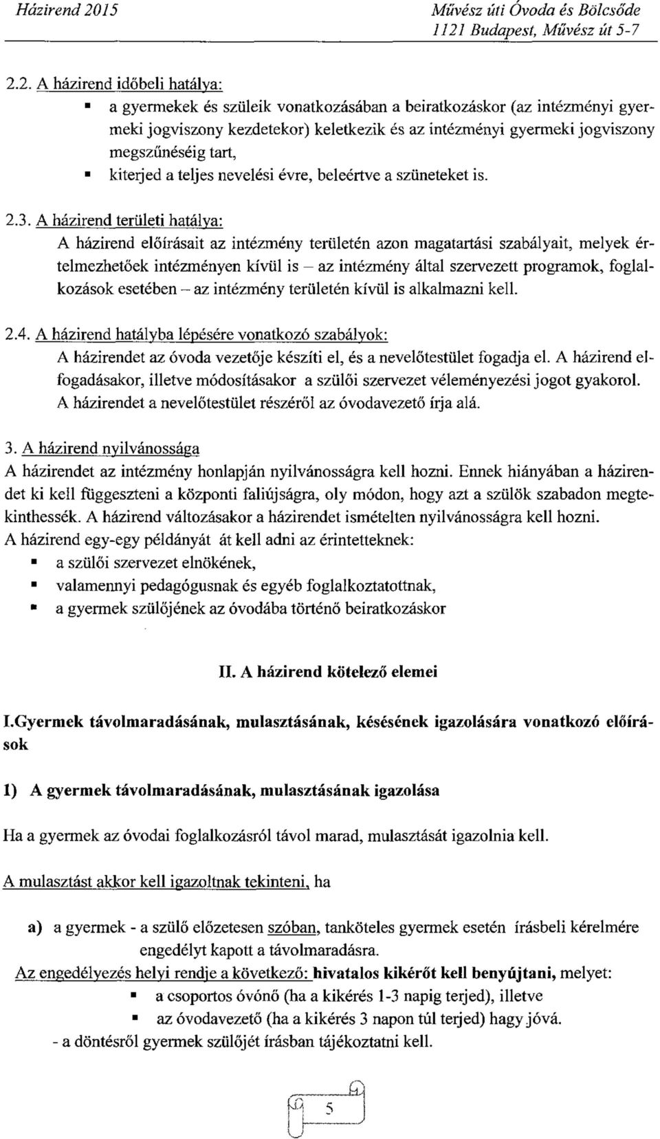 A házirend területi hatálya: A házirend előírásait az intézmény területén azon magatartási szabályait, melyek értelmezhetőek intézményen kívül is - az intézmény által szervezett programok,