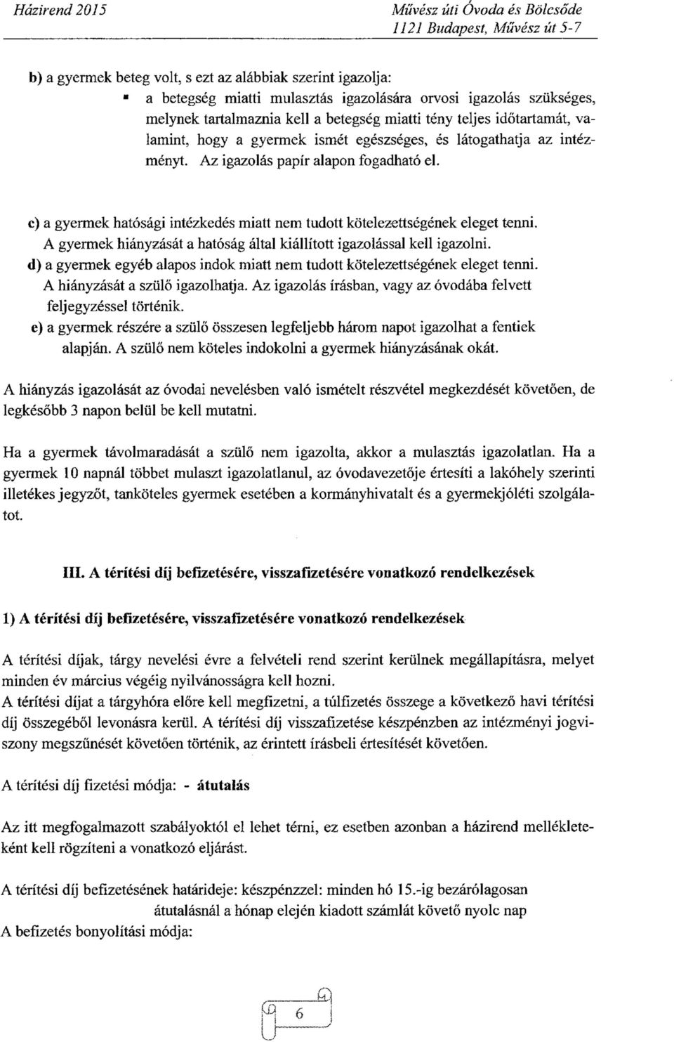 A gyermek hiányzását a hatóság által kiállított igazolással kell igazolni. d) a gyermek egyéb alapos indok miatt nem tudott kötelezettségének eleget tenni. A hiányzását a szülő igazolhatja.