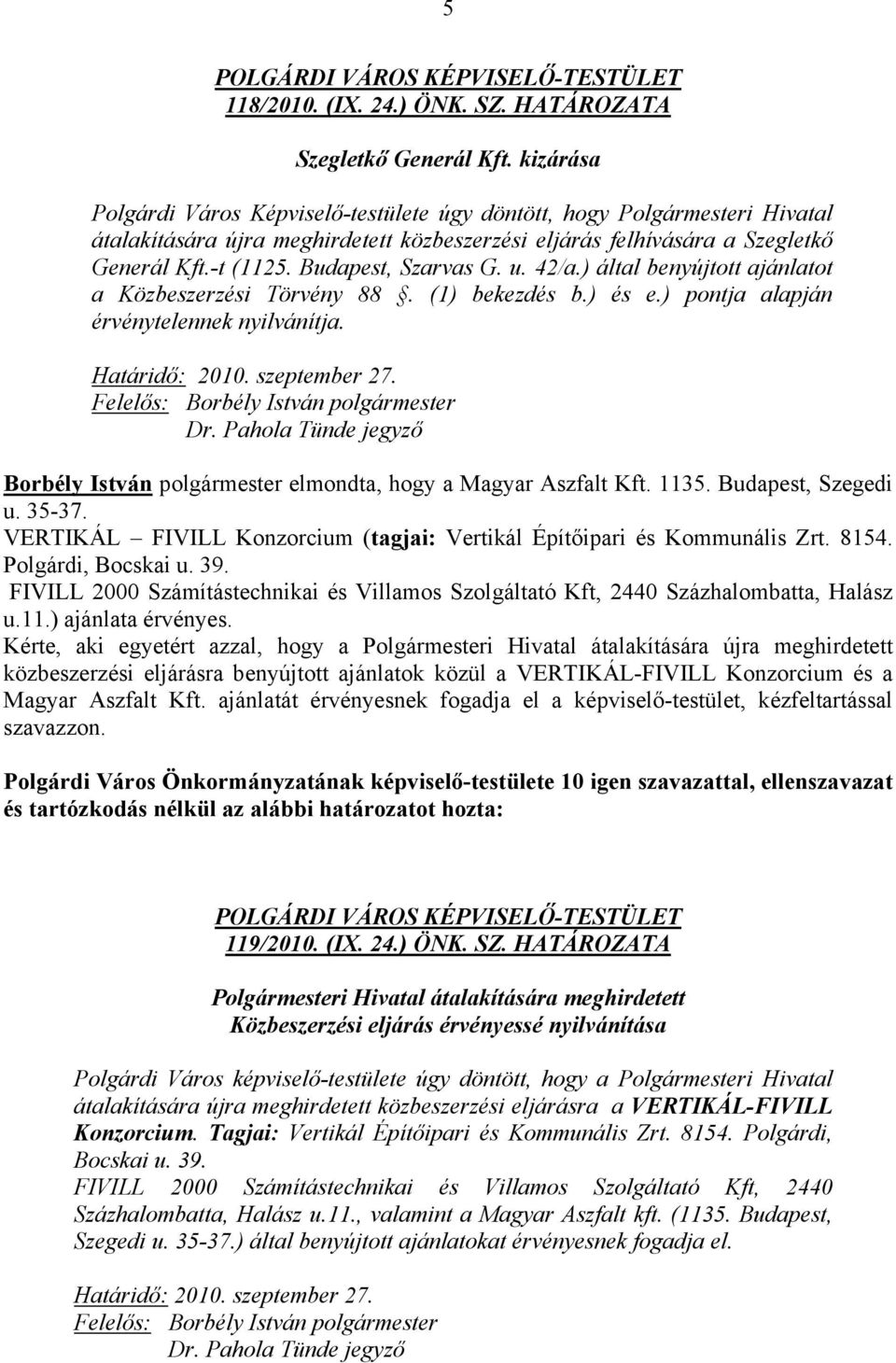 Budapest, Szarvas G. u. 42/a.) által benyújtott ajánlatot a Közbeszerzési Törvény 88. (1) bekezdés b.) és e.) pontja alapján érvénytelennek nyilvánítja. Határidő: 2010. szeptember 27.