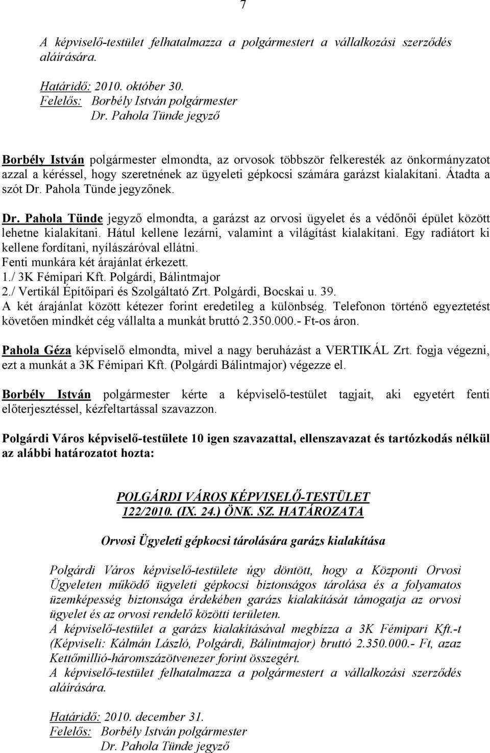 elmondta, a garázst az orvosi ügyelet és a védőnői épület között lehetne kialakítani. Hátul kellene lezárni, valamint a világítást kialakítani.