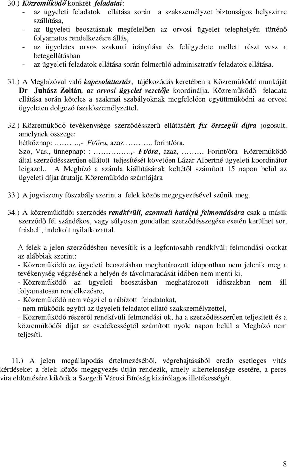 feladatok ellátása. 31.) A Megbízóval való kapcsolattartás, tájékozódás keretében a Közremőködı munkáját Dr Juhász Zoltán, az orvosi ügyelet vezetıje koordinálja.