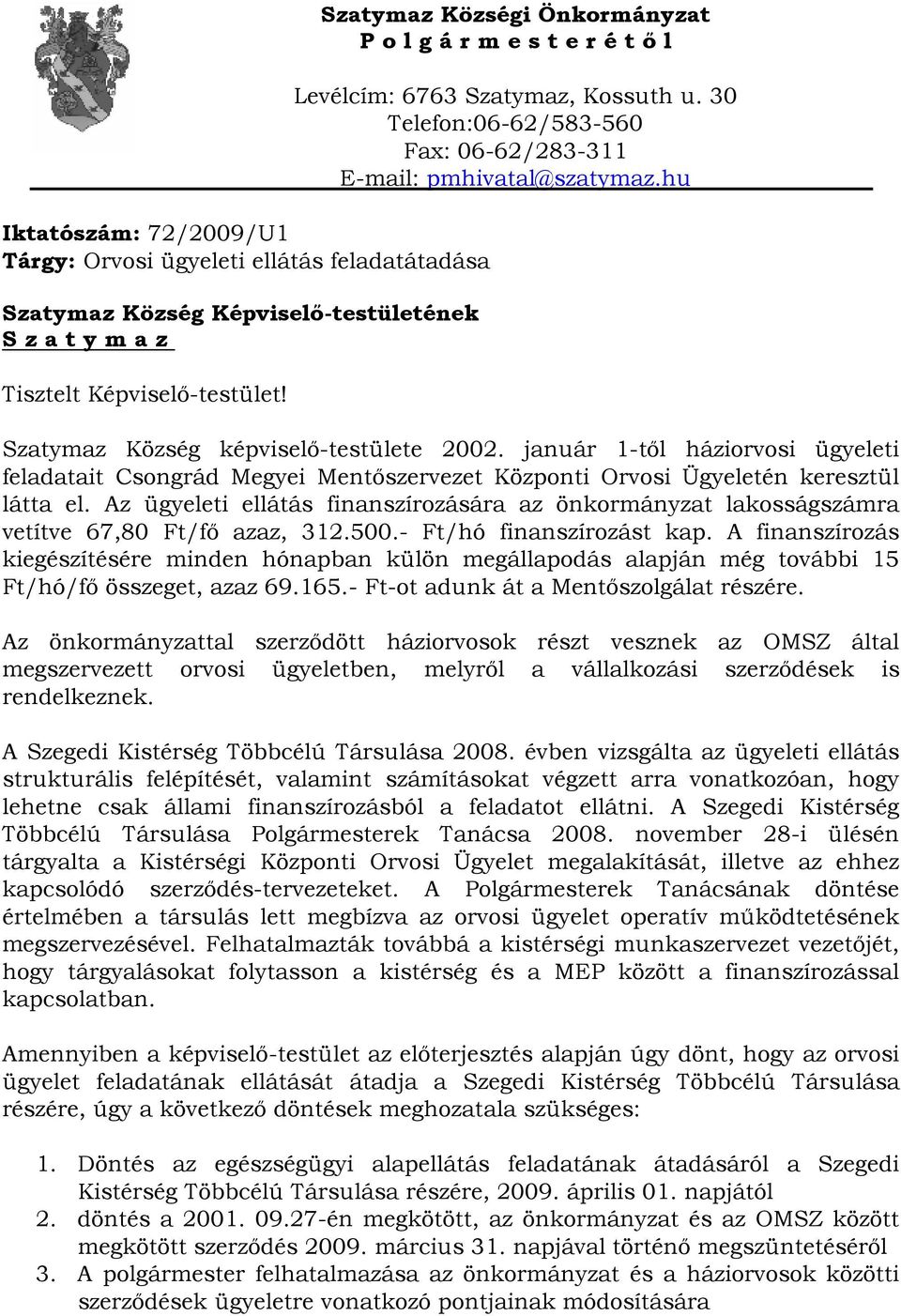 hu Szatymaz Község képviselő-testülete 2002. január 1-től háziorvosi ügyeleti feladatait Csongrád Megyei Mentőszervezet Központi Orvosi Ügyeletén keresztül látta el.