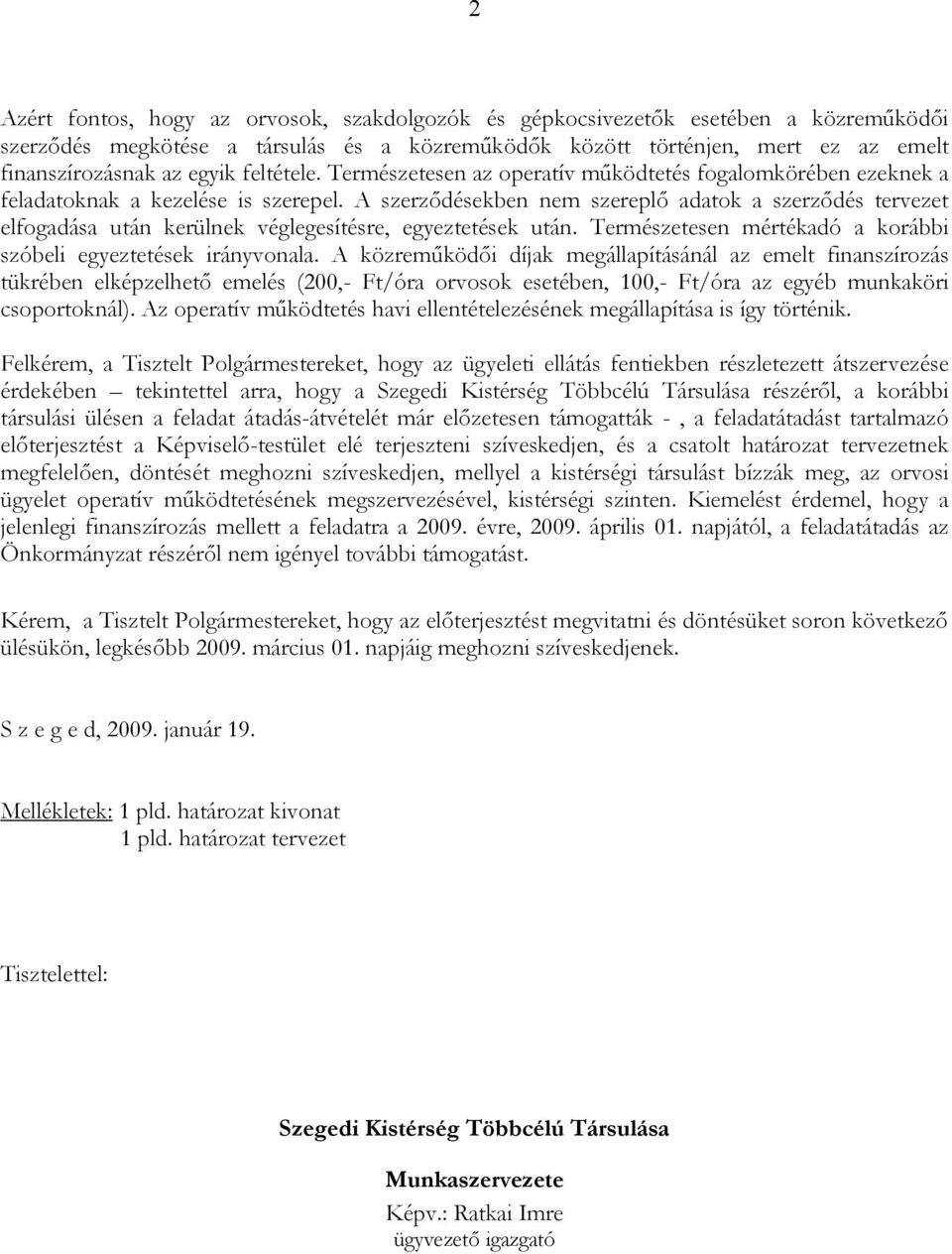 A szerződésekben nem szereplő adatok a szerződés tervezet elfogadása után kerülnek véglegesítésre, egyeztetések után. Természetesen mértékadó a korábbi szóbeli egyeztetések irányvonala.