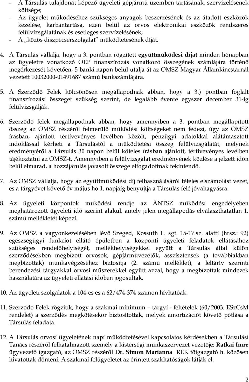 pontban rögzített együttmőködési díjat minden hónapban az ügyeletre vonatkozó OEP finanszírozás vonatkozó összegének számlájára történı megérkezését követıen, 5 banki napon belül utalja át az OMSZ