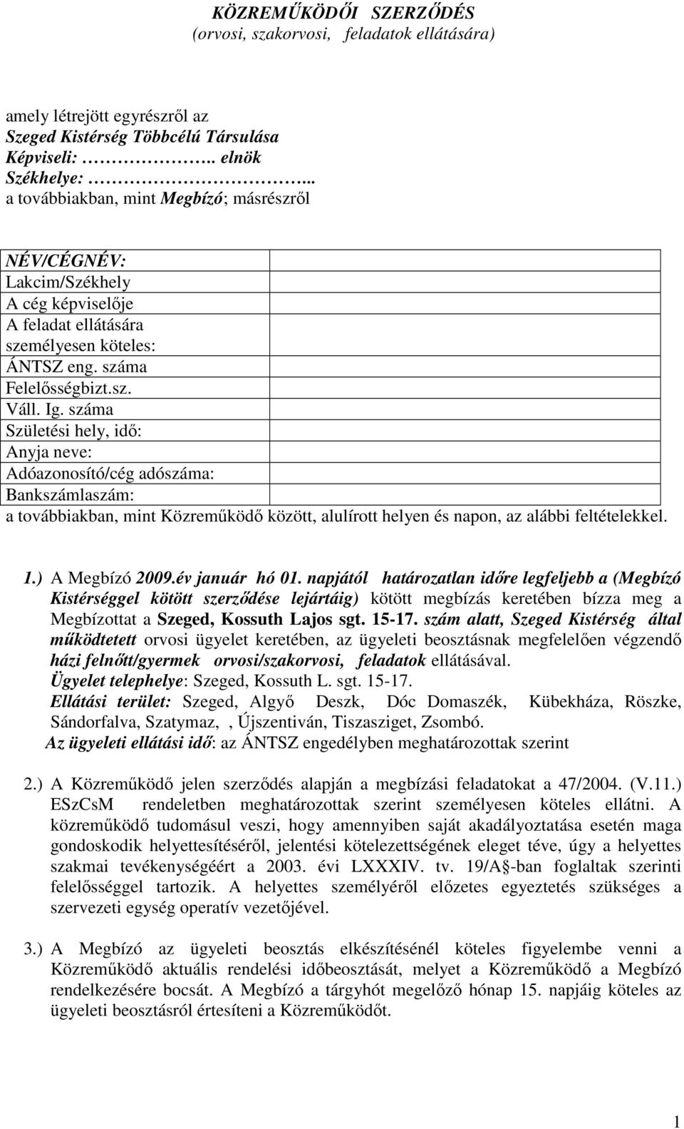 száma Születési hely, idı: Anyja neve: Adóazonosító/cég adószáma: Bankszámlaszám: a továbbiakban, mint Közremőködı között, alulírott helyen és napon, az alábbi feltételekkel. 1.) A Megbízó 2009.