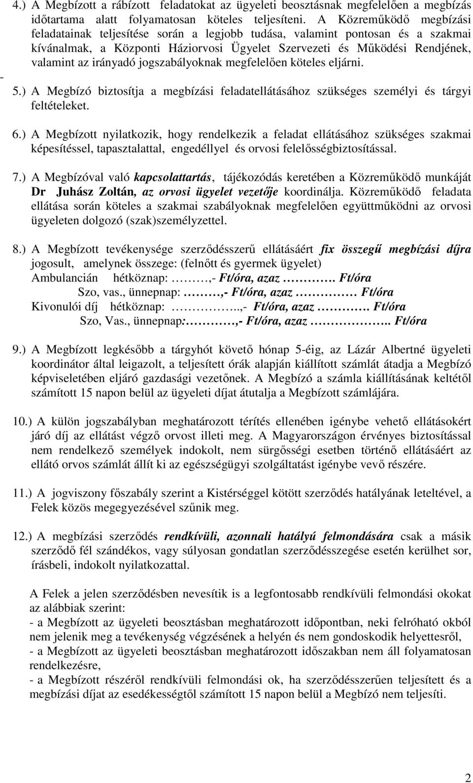 irányadó jogszabályoknak megfelelıen köteles eljárni. 5.) A Megbízó biztosítja a megbízási feladatellátásához szükséges személyi és tárgyi feltételeket. 6.