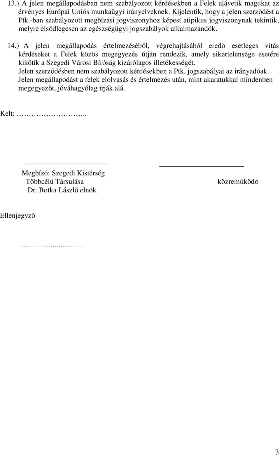 ) A jelen megállapodás értelmezésébıl, végrehajtásából eredı esetleges vitás kérdéseket a Felek közös megegyezés útján rendezik, amely sikertelensége esetére kikötik a Szegedi Városi Bíróság