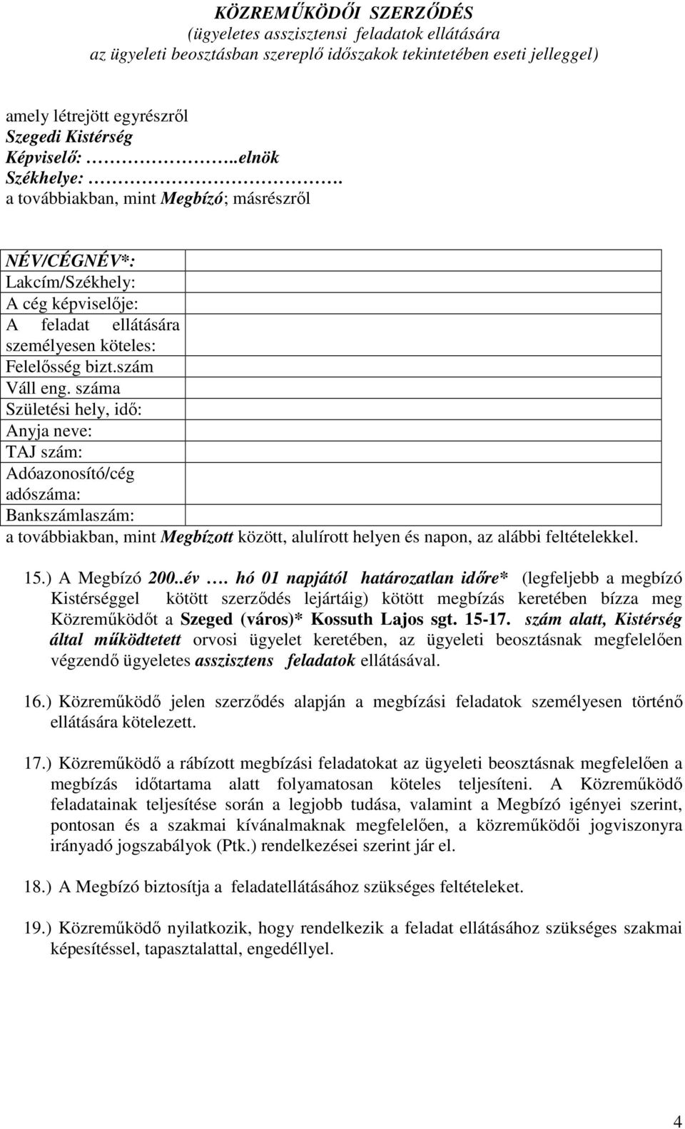 száma Születési hely, idı: Anyja neve: TAJ szám: Adóazonosító/cég adószáma: Bankszámlaszám: a továbbiakban, mint Megbízott között, alulírott helyen és napon, az alábbi feltételekkel. 15.