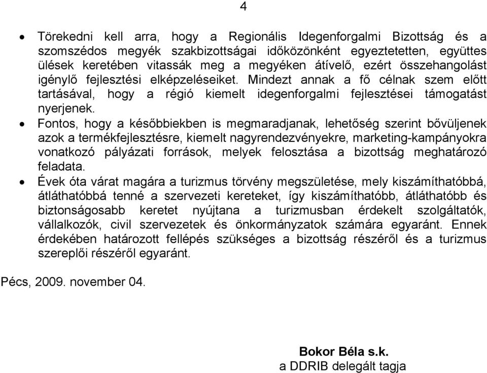Fontos, hogy a későbbiekben is megmaradjanak, lehetőség szerint bővüljenek azok a termékfejlesztésre, kiemelt nagyrendezvényekre, marketing-kampányokra vonatkozó pályázati források, melyek felosztása
