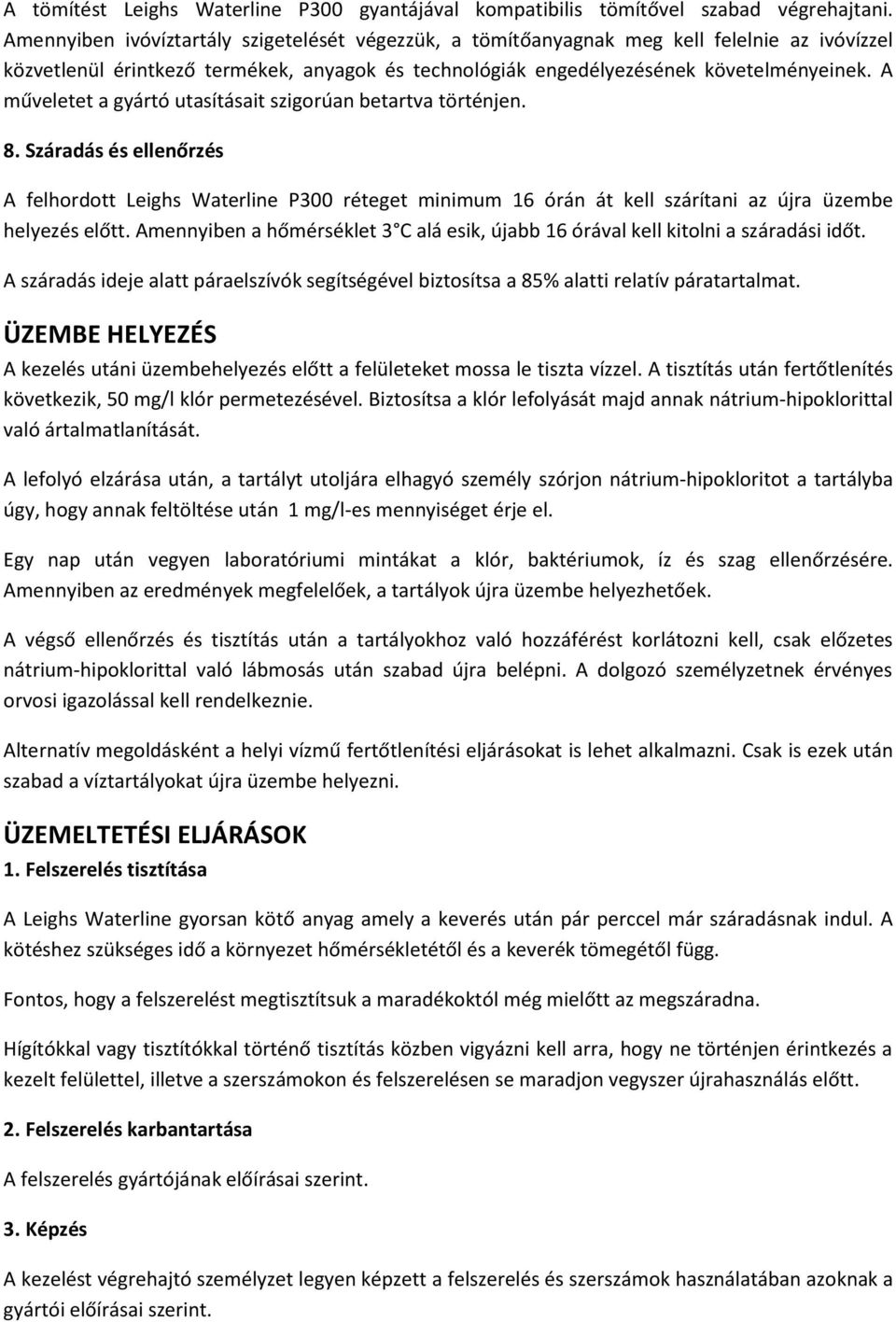 A műveletet a gyártó utasításait szigorúan betartva történjen. 8. Száradás és ellenőrzés A felhordott Leighs Waterline P300 réteget minimum 16 órán át kell szárítani az újra üzembe helyezés előtt.