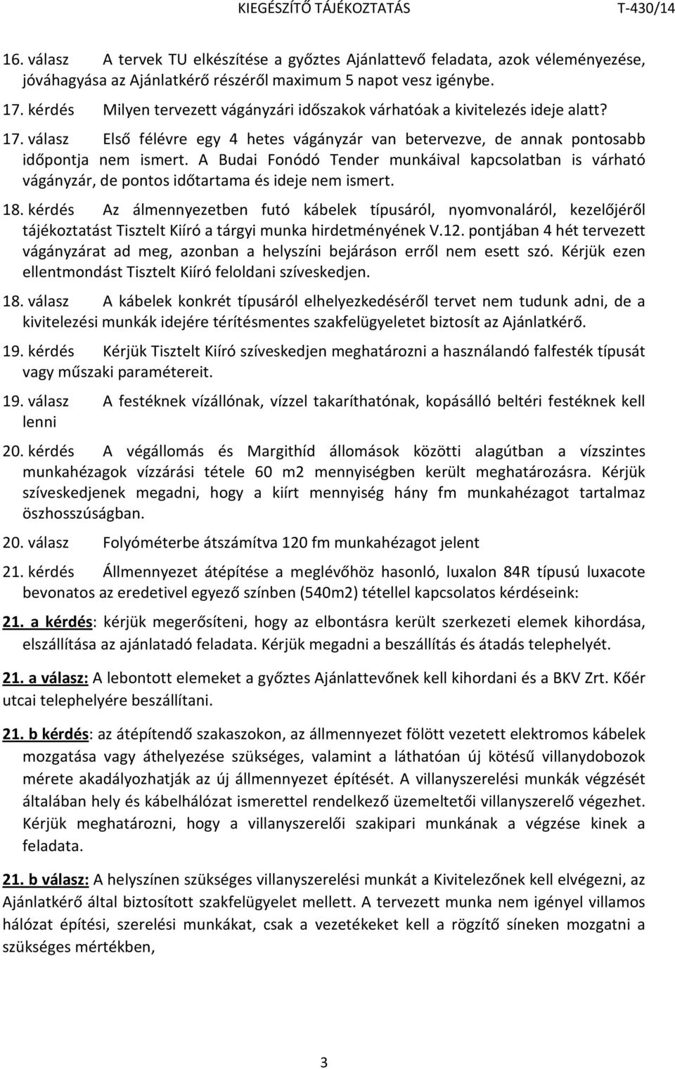 A Budai Fonódó Tender munkáival kapcsolatban is várható vágányzár, de pontos időtartama és ideje nem ismert. 18.