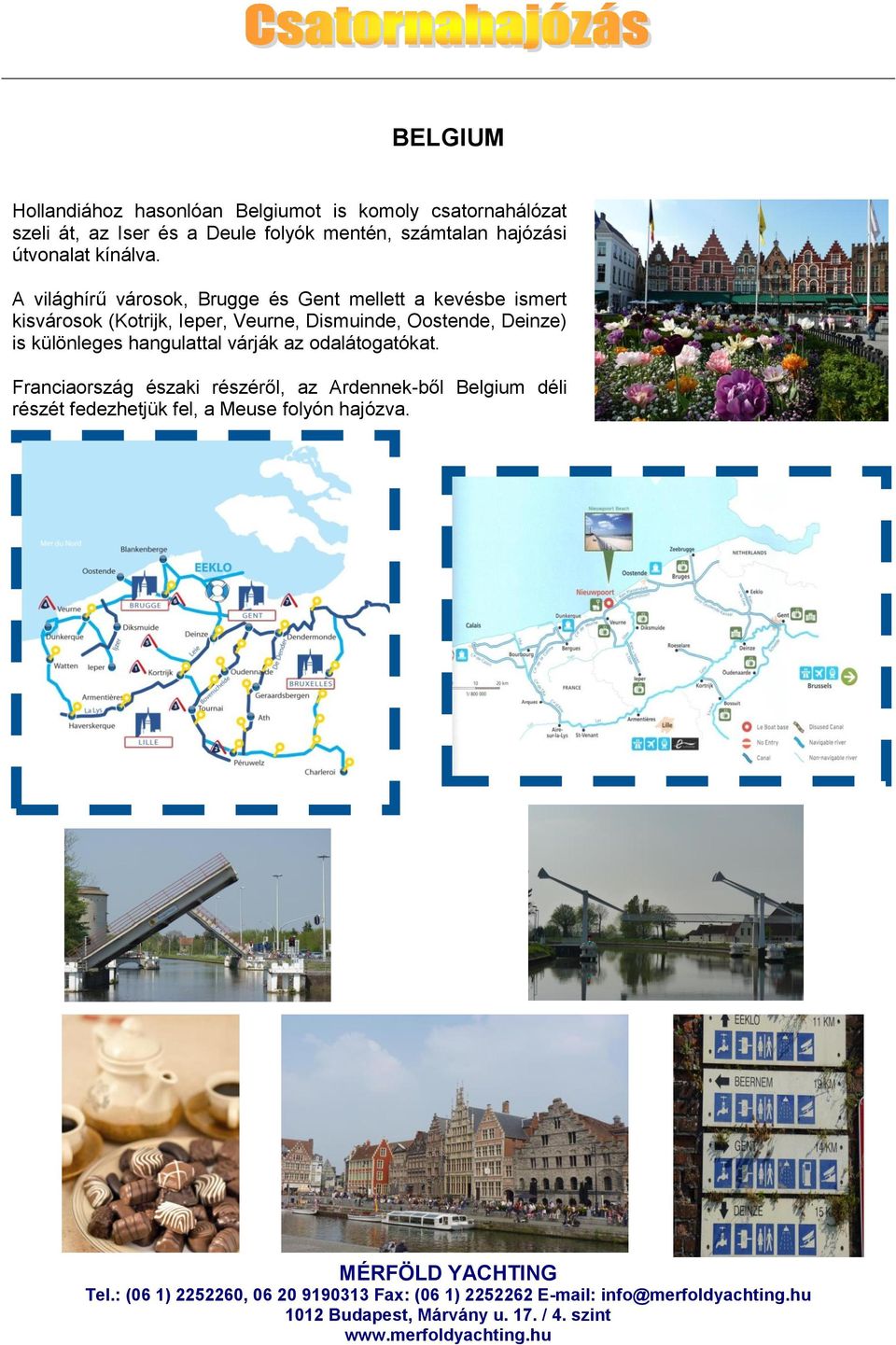 A világhírű városok, Brugge és Gent mellett a kevésbe ismert kisvárosok (Kotrijk, Ieper, Veurne, Dismuinde,