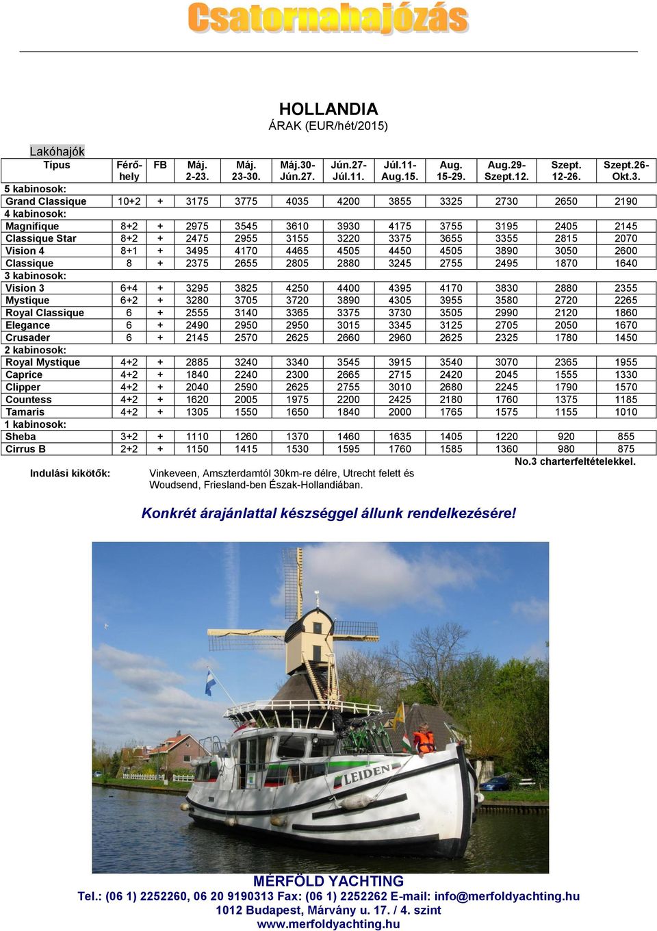 30. HOLLANDIA ÁRAK (EUR/hét/2015) Máj.30- Jún.27. Jún.27- Júl.11. Júl.11- Aug.15. Aug. 15-29. Aug.29- Szept.12. Szept. 12-26. Szept.26- Okt.3. 5 kabinosok: Grand Classique 10+2 + 3175 3775 4035 4200