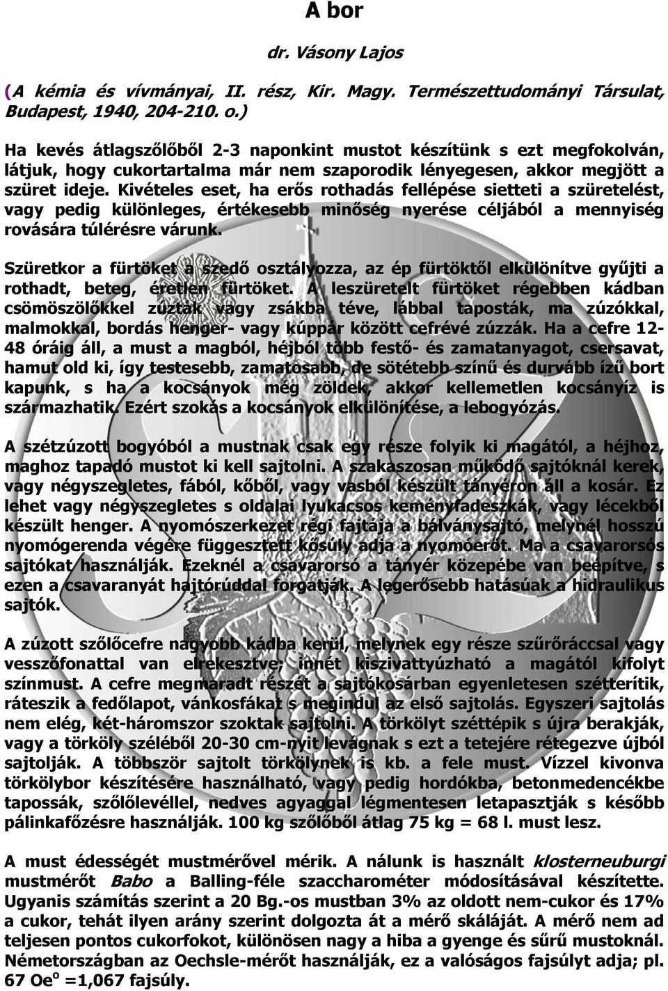 Kivételes eset, ha erős rothadás fellépése sietteti a szüretelést, vagy pedig különleges, értékesebb minőség nyerése céljából a mennyiség rovására túlérésre várunk.