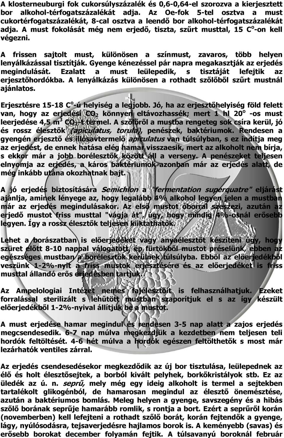 A frissen sajtolt must, különösen a színmust, zavaros, több helyen lenyálkázással tisztítják. Gyenge kénezéssel pár napra megakasztják az erjedés megindulását.