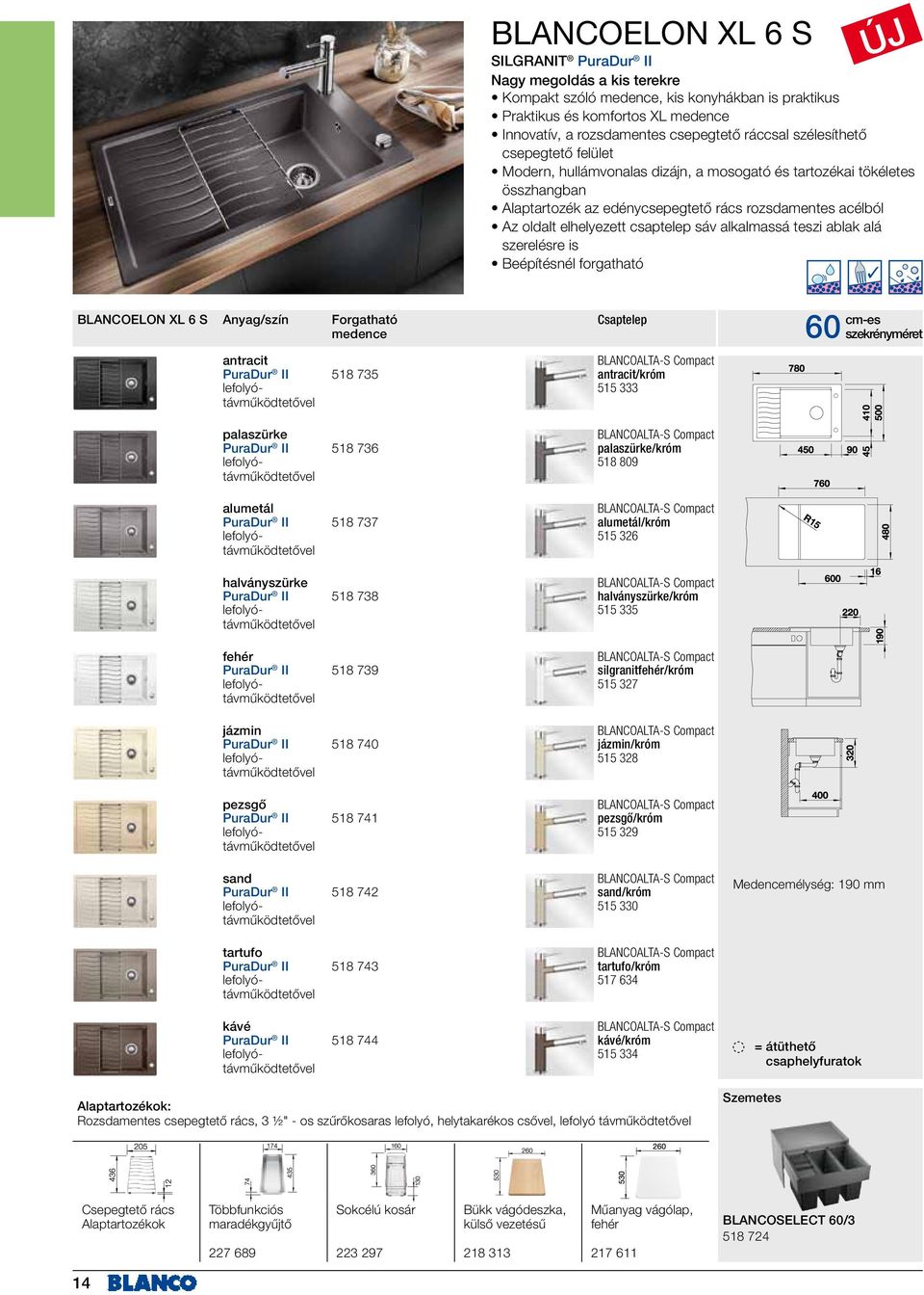 sáv alkalmassá teszi ablak alá szerelésre is Beépítésnél forgatható BLANCOELON XL 6 S Forgatható medence Csaptelep 60 szekrényméret Medencemélység: 190 mm antracit PuraDur II 518 735 antracit/króm