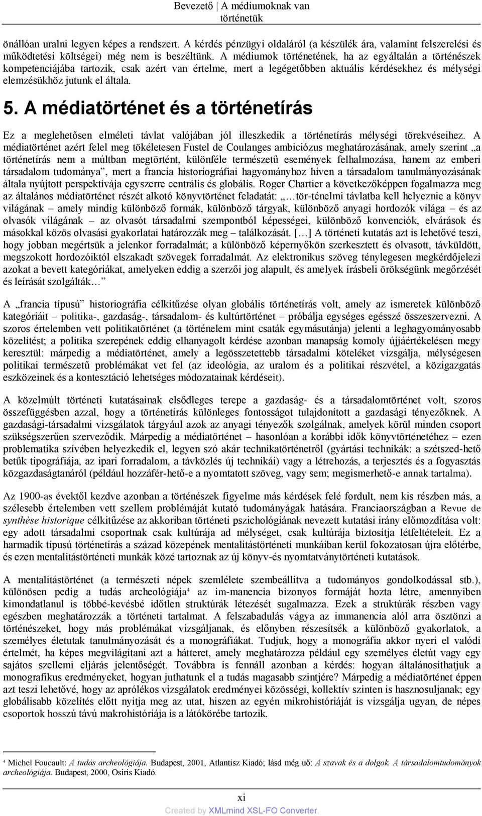 A médiatörténet és a történetírás Ez a meglehetősen elméleti távlat valñjában jñl illeszkedik a történetìrás mélységi törekvéseihez.