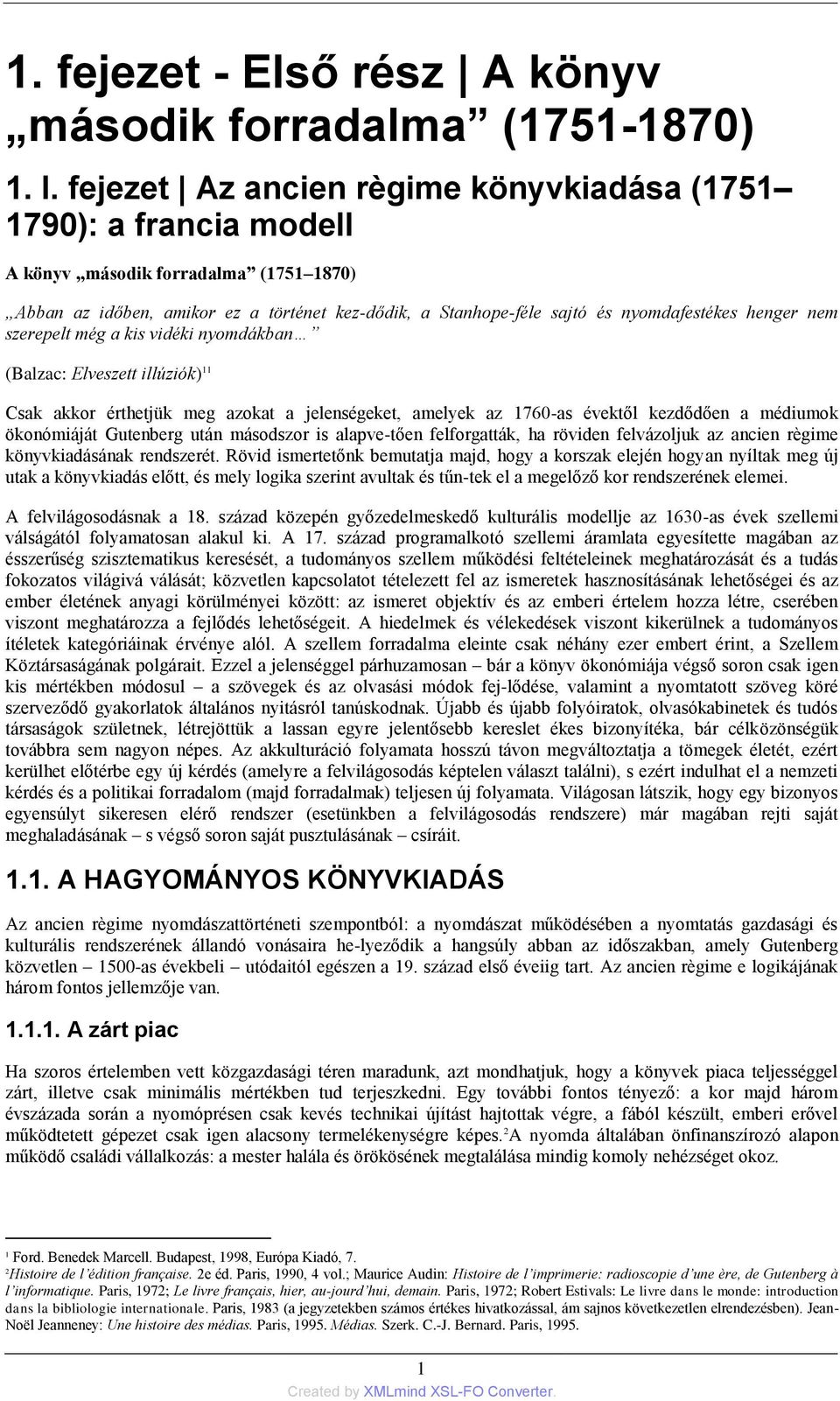 henger nem szerepelt még a kis vidéki nyomdákban (Balzac: Elveszett illúziñk) 11 Csak akkor érthetjük meg azokat a jelenségeket, amelyek az 1760-as évektől kezdődően a médiumok ökonñmiáját Gutenberg