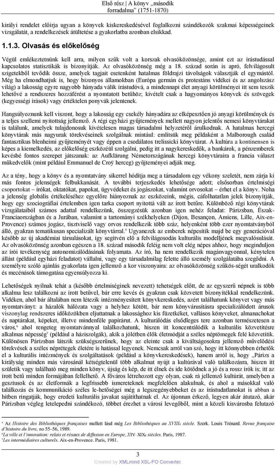 Olvasás és előkelőség Végül emlékeztetnünk kell arra, milyen szűk volt a korszak olvasñközönsége, amint ezt az ìrástudással kapcsolatos statisztikák is bizonyìtják. Az olvasñközönség még a 18.
