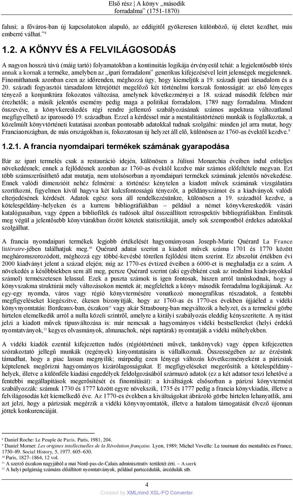 generikus kifejezésével leìrt jelenségek megjelennek. Finomìthatunk azonban ezen az időrenden, méghozzá úgy, hogy kiemeljük a 19. századi ipari társadalom és a 20.